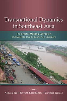 Transnational Dynamics in Southeast Asia : The Greater Mekong Subregion and Malacca Straits Economic Corridors