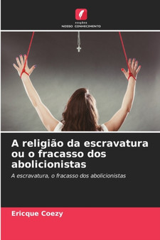 A religiao da escravatura ou o fracasso dos abolicionistas