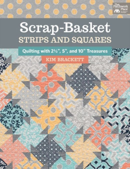 Scrap-Basket Strips and Squares : Quilting with 2 1/2", 5", and 10" Treasures by Kim Brackett - Paperback
