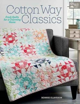 Cotton Way Classics : Fresh Quilts for a Charming Home by Bonnie Olaveson - Paperback