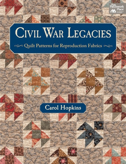 Civil War Legacies : Quilt Patterns for Reproduction Fabrics by Carol Hopkins - Paperback