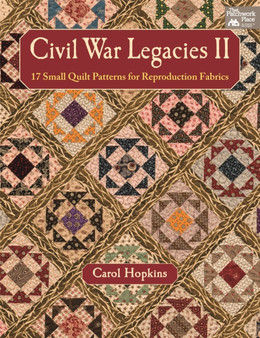 Civil War Legacies II : 17 Small Quilt Patterns for Reproduction Fabrics by Carol Hopkins - Paperback