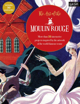 The Art of the Moulin Rouge : More than 25 interactive projects inspired by the artwork of the world-famous venue by Walter Foster Creative Team - Paperback