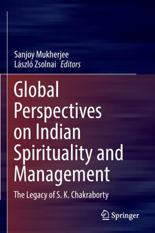 Global Perspectives on Indian Spirituality and Management : The Legacy of S.K. Chakraborty
