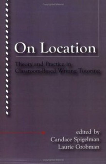 On Location : Theory and Practice in Classroom-Based Writing Tutoring