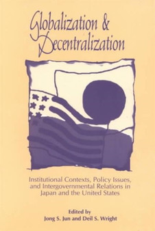 Globalization and Decentralization : Institutional Contexts, Policy Issues, and Intergovernmental Relations in Japan and the United States