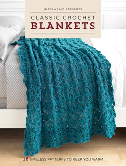 Classic Crochet Blankets : 18 Timeless Patterns to Keep You Warm by Interweave Editors - Paperback