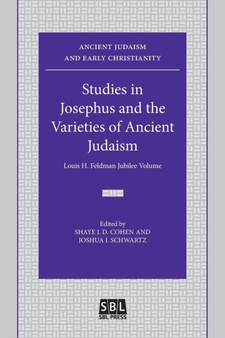 Studies in Josephus and the Varieties of Ancient Judaism : Louis H. Feldman Jubilee Volume