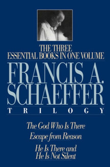 A Francis A. Schaeffer Trilogy : Three Essential Books in One Volume