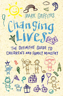 Changing Lives : The essential guide to ministry with children and families
