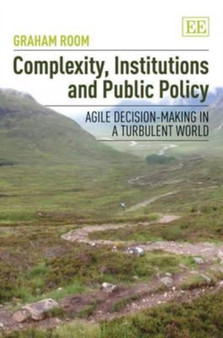 Complexity, Institutions and Public Policy : Agile Decision-Making in a Turbulent World