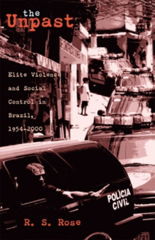 The Unpast : Elite Violence and Social Control in Brazil, 1954-2000