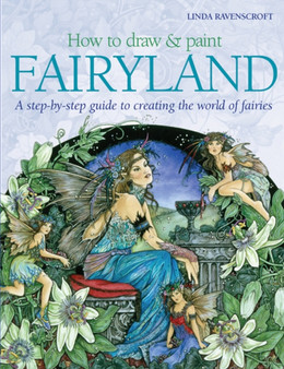 How to Draw and Paint Fairyland : A Step-by-Step Guide to Creating the World of Fairies by Linda Ravenscroft - Paperback