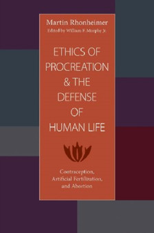 Ethics of Procreation and the Defense of Human Life : Contraception, Artificial Fertilization, and Abortion