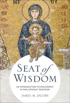 Seat of Wisdom : An Introduction to Philosophy in the Catholic Tradition