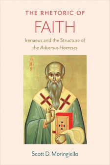 The Rhetoric of Faith : Irenaeus and the Structure of the 'Adversus Haereses'
