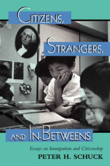 Citizens, Strangers, And In-betweens : Essays On Immigration And Citizenship