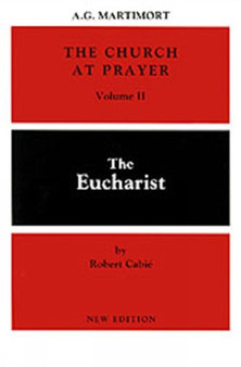 The Church at Prayer: Volume II : The Eucharist