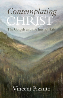 Contemplating Christ : The Gospels and the Interior Life