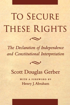To Secure These Rights : The Declaration of Independence and Constitutional Interpretation
