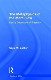 The Metaphysics of the Moral Law : Kant's Deduction of Freedom