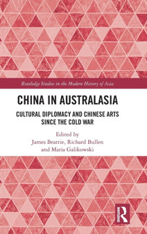 China in Australasia : Cultural Diplomacy and Chinese Arts since the Cold War