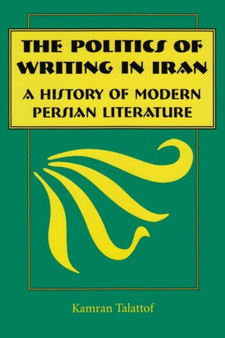 The Politics of Writing in Iran : A History of Modern Persian Literature