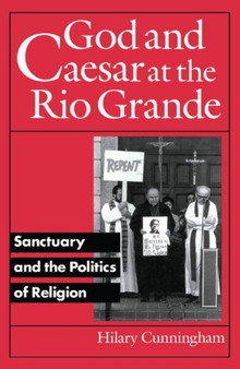 God and Caesar at the Rio Grande : Sanctuary and the Politics of Religion