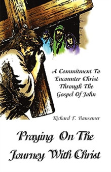 Praying On The Journey With Christ : A Commitment To Encounter Christ Through The Gospel Of John