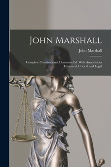 John Marshall : Complete Constitutional Decisions, Ed. With Annotations Historical, Critical and Legal by John Marshall - Paperback