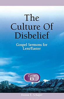 The Culture of Disbelief : Gospel Sermons for Lent/Easter, Cycle B