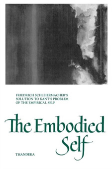 The Embodied Self : Friedrich Schleiermacher's Solution to Kant's Problem of the Empirical Self