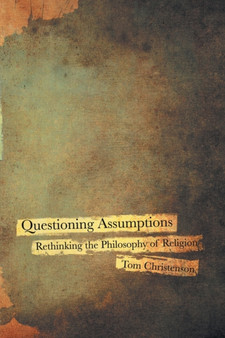 Questioning Assumptions : Rethinking the Philosophy of Religion