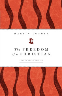 The Freedom of a Christian : Luther Study Edition