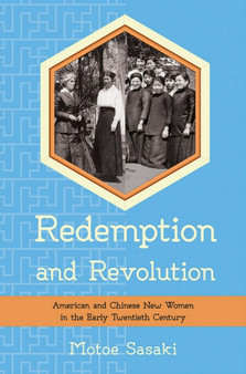 Redemption and Revolution : American and Chinese New Women in the Early Twentieth Century