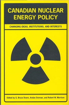Canadian Nuclear Energy Policy : Changing Ideas, Institutions, and Interests