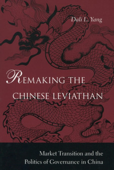 Remaking the Chinese Leviathan : Market Transition and the Politics of Governance in China