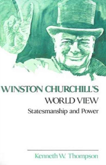 Winston Churchill's World View : Statesmanship and Power