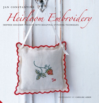 Heirloom Embroidery : Inspired Designer Projects & Beautiful Stitching Techniques by Jan Constantine - Hardback