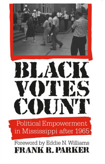 Black Votes Count : Political Empowerment in Mississippi After 1965