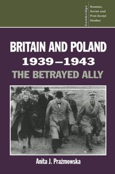 Britain and Poland 1939-1943 : The Betrayed Ally