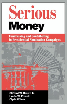 Serious Money : Fundraising and Contributing in Presidential Nomination Campaigns