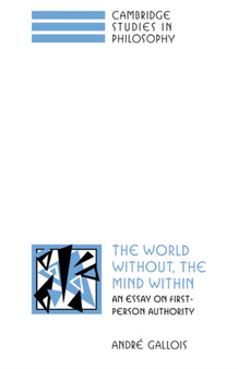 The World Without, the Mind Within : An Essay on First-Person Authority
