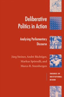 Deliberative Politics in Action : Analyzing Parliamentary Discourse