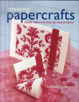 Creating Papercrafts : Stylish Ideas and Step-by-step Projects by Labeena Ishaque - Hardback