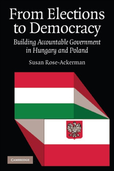 From Elections to Democracy : Building Accountable Government in Hungary and Poland