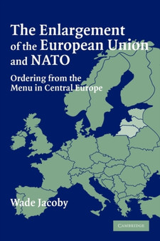 The Enlargement of the European Union and NATO : Ordering from the Menu in Central Europe
