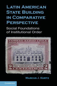 Latin American State Building in Comparative Perspective : Social Foundations of Institutional Order Latin American State Building in Comparative Perspective : Social Foundations of Institutional Order