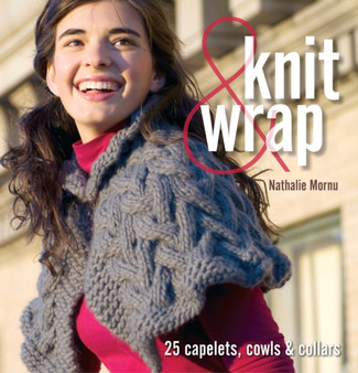 Knit and Wrap : 25 Capelets, Cowls and Collars by Nathalie Mornu - Paperback
