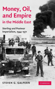 Money, Oil, and Empire in the Middle East : Sterling and Postwar Imperialism, 1944-1971